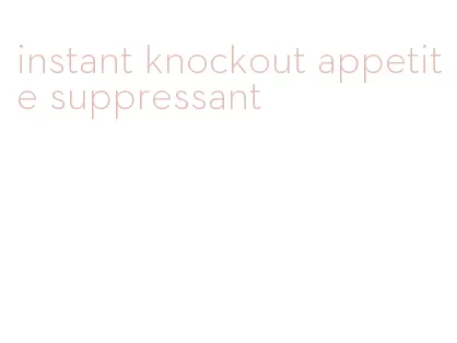 instant knockout appetite suppressant