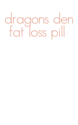 dragons den fat loss pill
