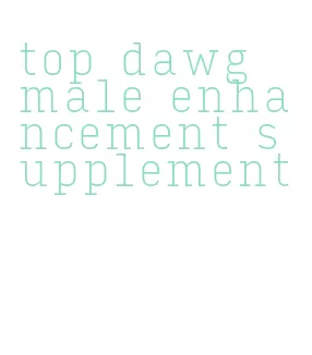 top dawg male enhancement supplement