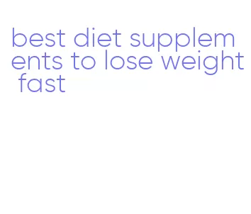 best diet supplements to lose weight fast