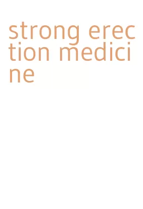 strong erection medicine