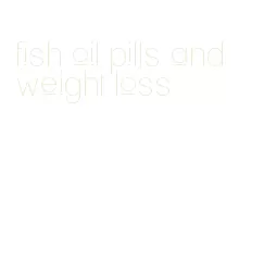 fish oil pills and weight loss