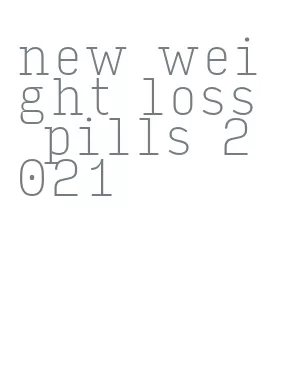 new weight loss pills 2021