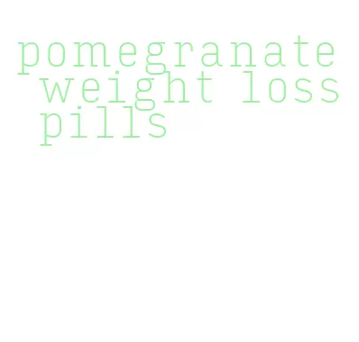 pomegranate weight loss pills