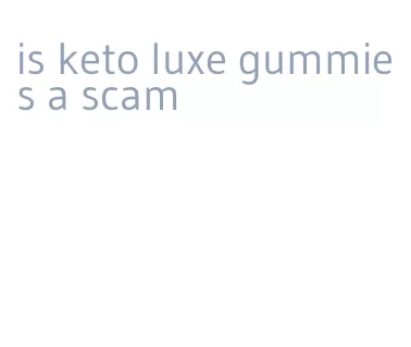 is keto luxe gummies a scam
