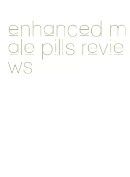 enhanced male pills reviews