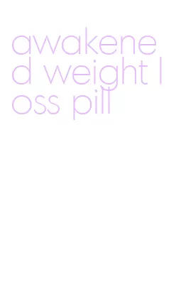 awakened weight loss pill