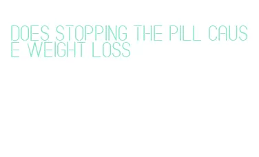 does stopping the pill cause weight loss