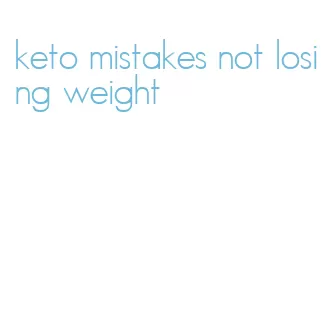 keto mistakes not losing weight