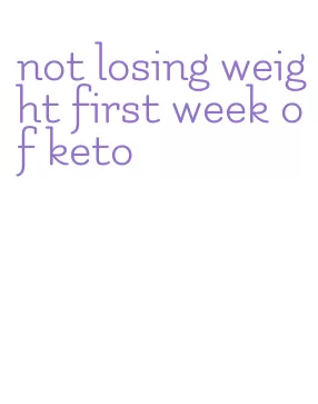 not losing weight first week of keto