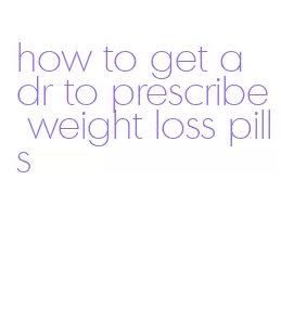 how to get a dr to prescribe weight loss pills