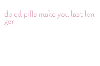 do ed pills make you last longer