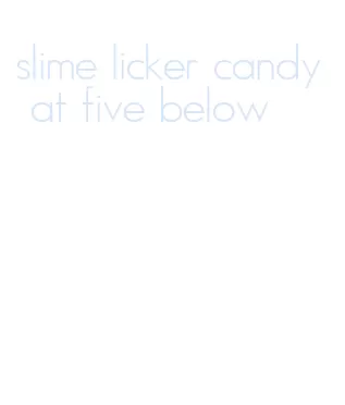 slime licker candy at five below