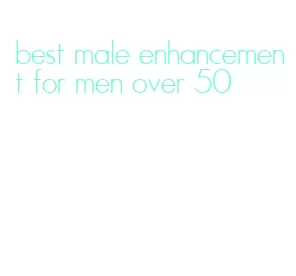 best male enhancement for men over 50