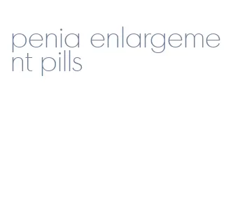 penia enlargement pills