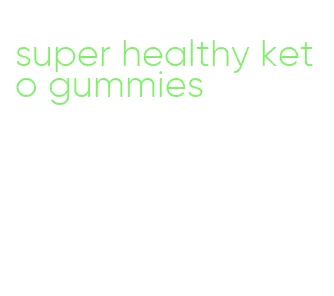 super healthy keto gummies