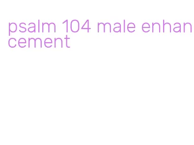 psalm 104 male enhancement