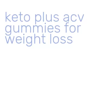 keto plus acv gummies for weight loss