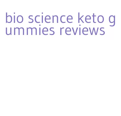 bio science keto gummies reviews