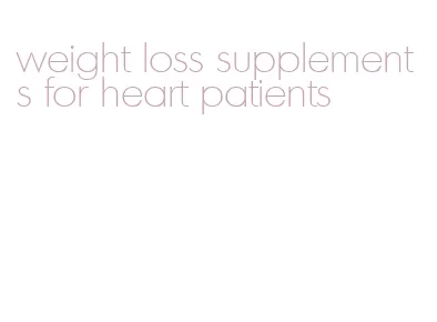 weight loss supplements for heart patients