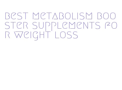 best metabolism booster supplements for weight loss