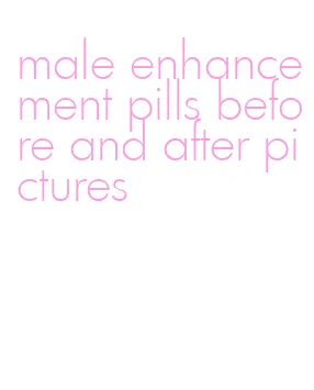 male enhancement pills before and after pictures