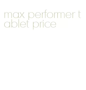 max performer tablet price