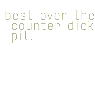 best over the counter dick pill