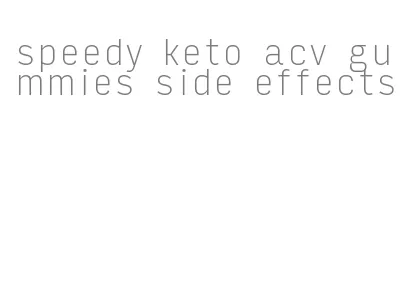 speedy keto acv gummies side effects