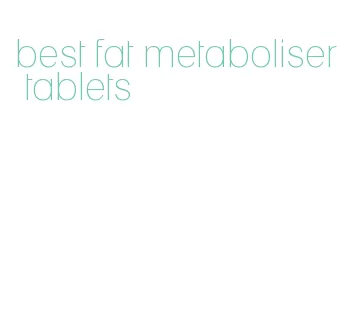 best fat metaboliser tablets