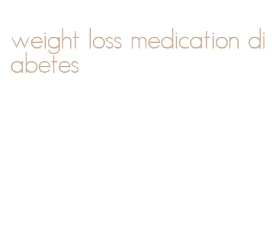 weight loss medication diabetes