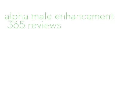 alpha male enhancement 365 reviews