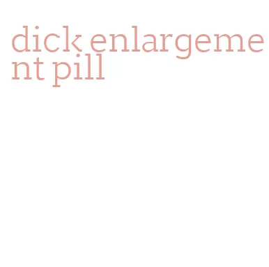 dick enlargement pill