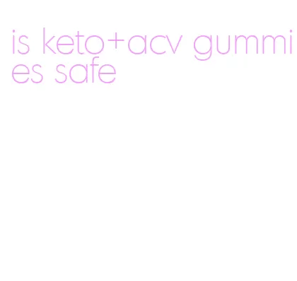 is keto+acv gummies safe