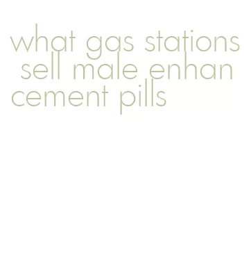 what gas stations sell male enhancement pills