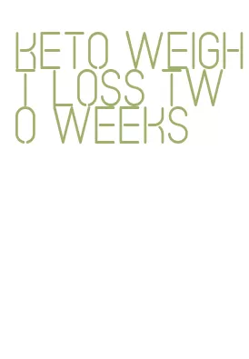 keto weight loss two weeks