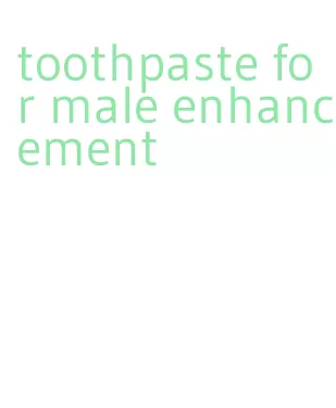 toothpaste for male enhancement