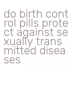 do birth control pills protect against sexually transmitted diseases