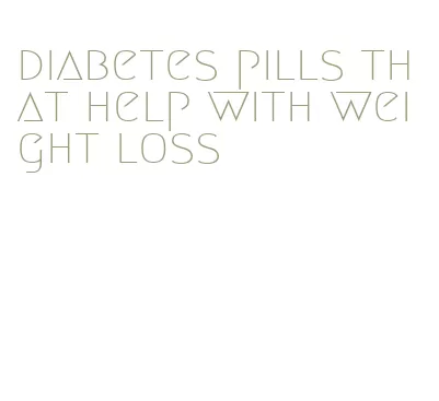 diabetes pills that help with weight loss