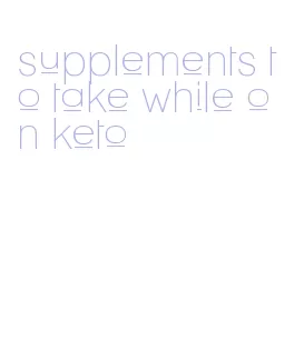 supplements to take while on keto