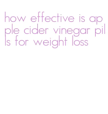 how effective is apple cider vinegar pills for weight loss