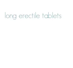 long erectile tablets