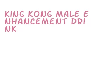 king kong male enhancement drink