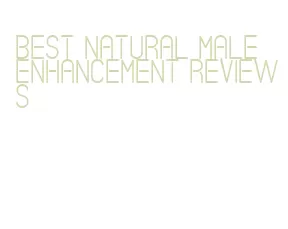 best natural male enhancement reviews