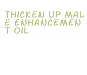 thicken up male enhancement oil