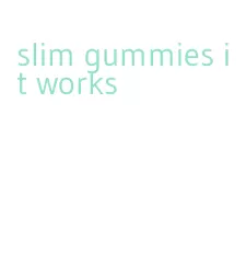 slim gummies it works