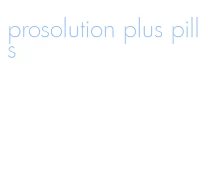 prosolution plus pills