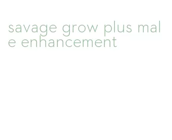 savage grow plus male enhancement