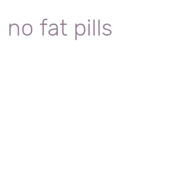 no fat pills