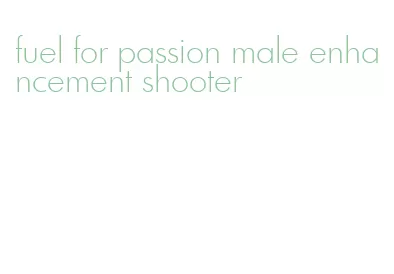 fuel for passion male enhancement shooter